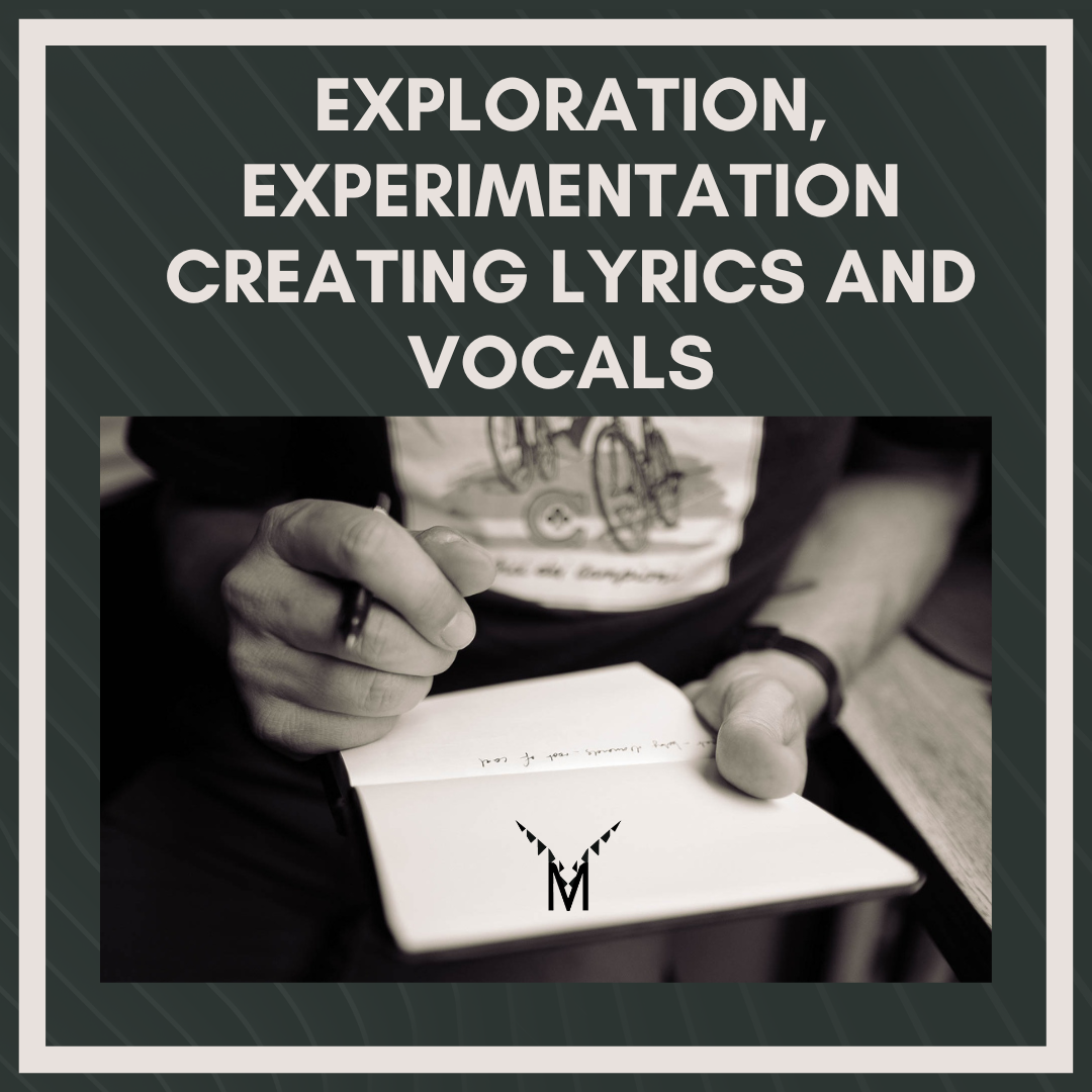Exploration, Experimentation Creating Lyrics and Vocals 